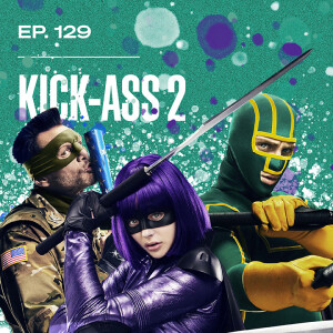 Ep. 129 - Kick-Ass 2