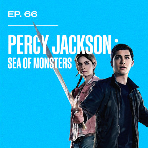 Ep. 66 - Percy Jackson: Sea of Monsters