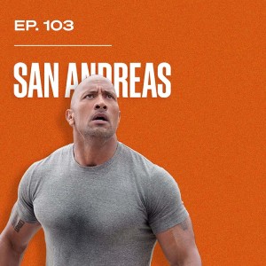 Ep. 103 - San Andreas