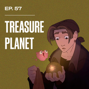 Ep. 57 - Treasure Planet