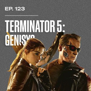 Ep. 123 - Terminator: Genisys