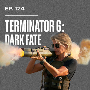 Ep. 124 - Terminator: Dark Fate