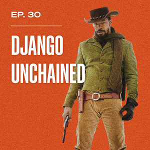 Ep. 30 - Django Unchained