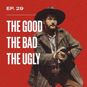 Ep. 29 - The Good, The Bad and the Ugly