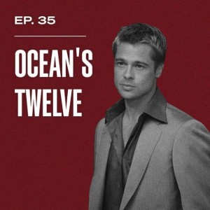 Ep. 35 - Ocean's Twelve