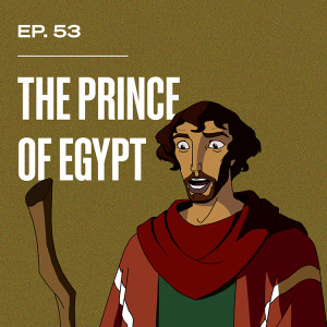 Ep. 53 - The Prince of Egypt