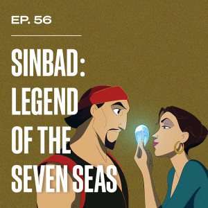 Ep. 56 - Sinbad: Legend of the Seven Seas