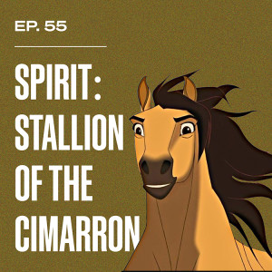 Ep. 55 - Spirit: Stallion of the Cimarron