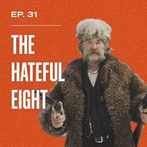 Ep. 31 - The Hateful Eight