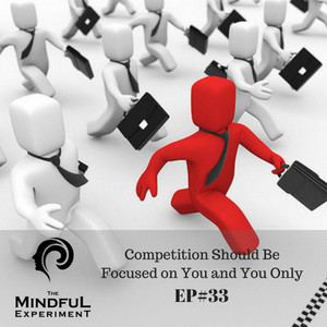EP#33 - Why Competition Creates Less Fulfillment Within