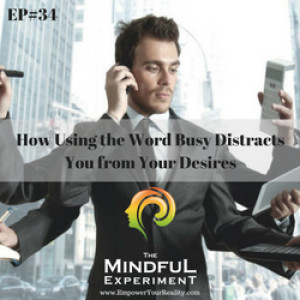EP#34 - The Word Busy Distracts You From Achieving Your Desires