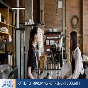 BRN Weekly | Paths to improving retirement security & more