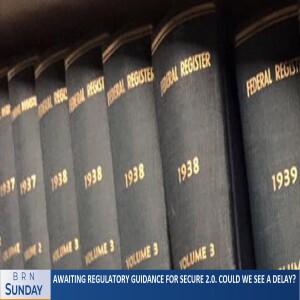 #BRNSunday #1241 | Awaiting Regulatory Guidance for Secure 2.0. Could we see a delay?