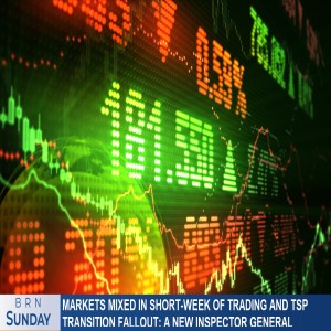 BRN Sunday | Markets mixed in short-week of trading and TSP transition fallout: a new Inspector General