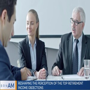 Reshaping the Perception of the Top Retirement Income Objections