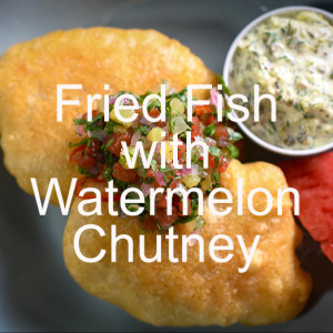 Fried Whitefish with Diced Watermelon Chutney and Watermelon Rind Tartar Sauce