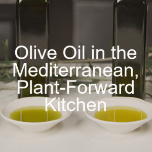 Introduction: Olive Oil in the Mediterranean, Plant-Forward Kitchen