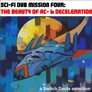 Sci-Fi Dub Mission Four: The Beauty of Ac- & Deceleration [1992-2016]