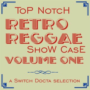 Top Notch Retro Reggae Showcase Volume One [2015-2022]