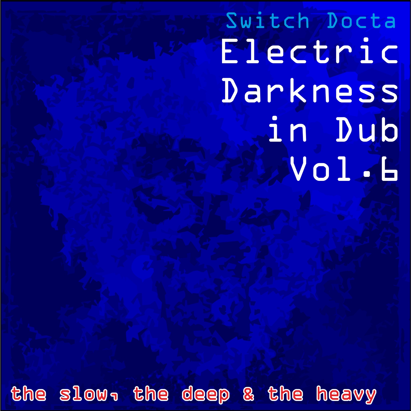 Electric Darkness in Dub Vol. 6 (the slow, the deep &amp; the heavy)