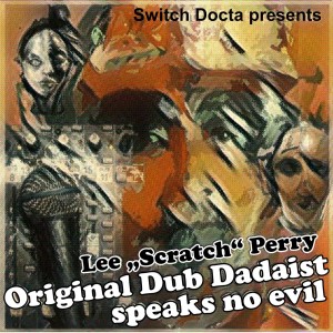Lee "Scratch" Perry, the Upsetter - Original Dub Dadaist Speaks No Evil (1990-2019)
