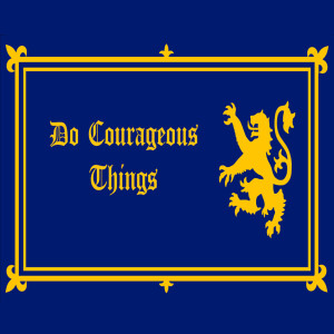 Do Courageous Things