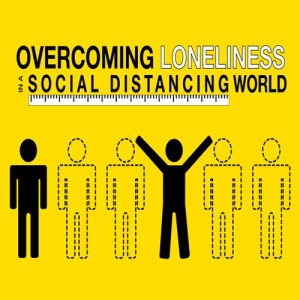 Overcoming Loneliness in a Social Distancing World Part 2