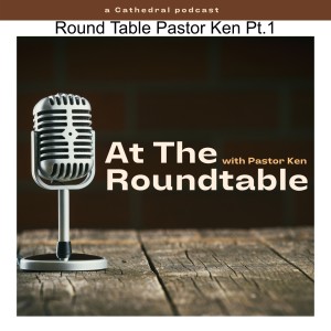 Round Table Pastor Ken Pt.2