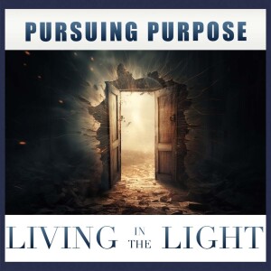 Pursuing Purpose | Living In The Light