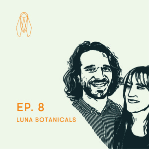 S1E8 - Luna Botanicals | Jeanne &amp; Stephen Luna