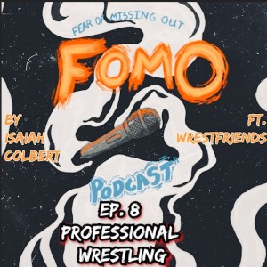 Fear Of Missing Out Podcast Ep. 8 Professional Wrestling