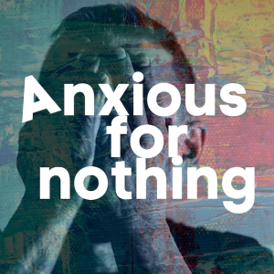Anxious for Nothing week three 