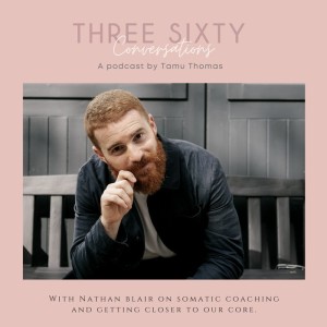 Three Sixty Conversations with Nathan Blair on somatic coaching bringing us closer to our core.