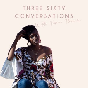 Three Sixty Conversations with Tamu Thomas - an invitation to stop investing energy in being stuck.