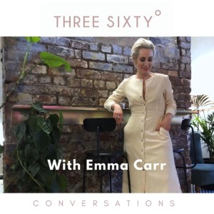 Three Sixty Conversations with Emma Carr on style and substance