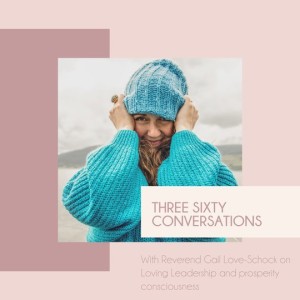 Three Sixty Conversations with Gail Love-Schock on financial responsibility and prosperity consciousness