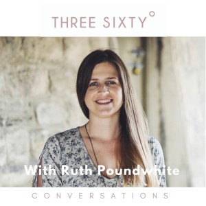 Three Sixty Conversations with Ruth Poundwhite on the everyday difference of being yourself.