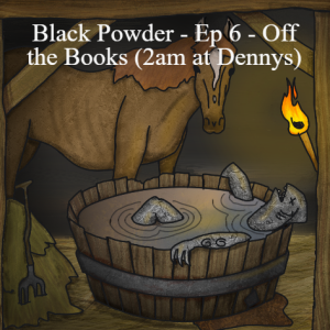 Black Powder - Ep 6 - Off the Books (2am at Dennys)