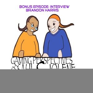 Episode Bonus:  Interview with Brandon Harris, Gaming Perspectives with Saul and Jolene