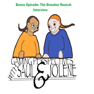 Gaming Perspectives with Saul and Jolene Bonus Episode The Brandon Raasch Interview