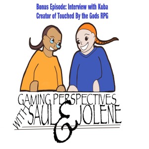 Bonus Episode Interview with Kuba creator of Touched by the Gods RPG, Gaming Perspectives with Saul and Jolene