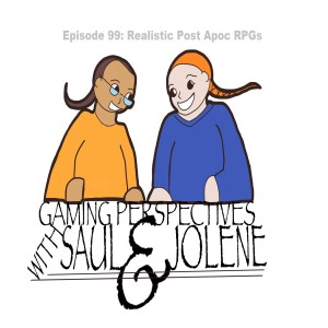 Gaming Perspectives with Saul and Jolene Episode 99: Realistic Post Apoc RPGs