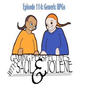 Gaming Perspectives with Saul and Jolene Episode114: Generic RPGs