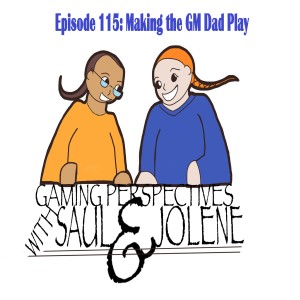 Gaming Perspectives with Saul and Jolene Episode 115: Making the GM Dad Play