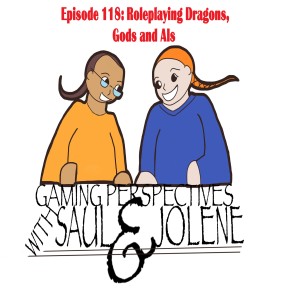 Gaming Perspectives with Saul and Jolene Episode 118: Roleplaying Dragons, Gods and AIs