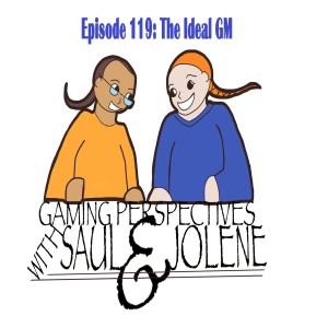 Gaming Perspectives with Saul and Jolene Episode 119: The Ideal GM