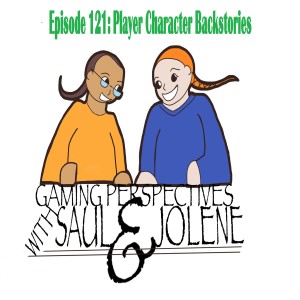 Gaming Perspectives With Saul and Jolene Episode 121: Player Character Backstories