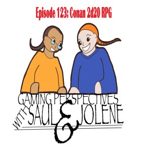 Gaming Perspectives with Saul and Jolene Episode 123: Conan 2d20 RPG