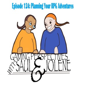 Gaming Perspectives with Saul and Jolene Episode 124: Planning Your RPG Adventures