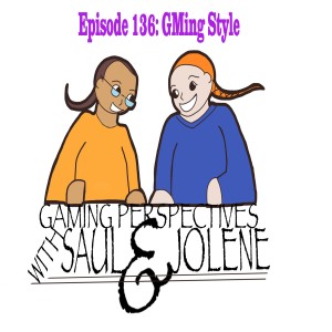 Gaming Perspectives with Saul and Jolene Episode 136: GMing Styles